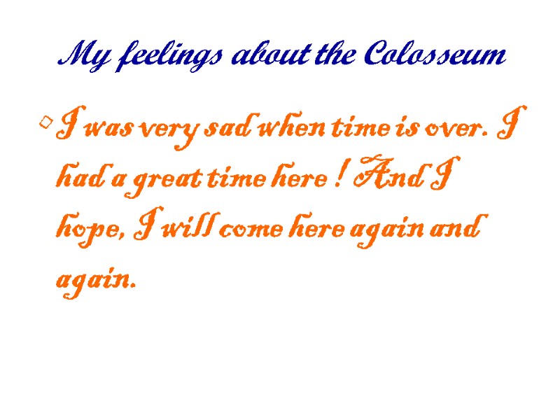 My feelings about the Colosseum I was very sad when time is over. I
